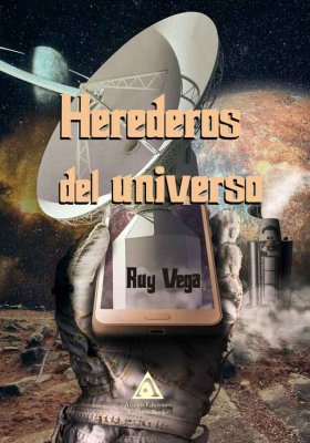 Herederos del universo, una novela de Ruy Vega.