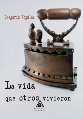 La vida que otros vivieron, una novela de Gregorio Nogales.