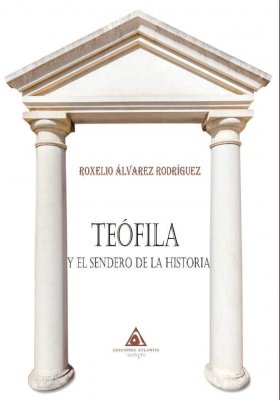 Teófila y el sendero de la Historia de Roxelio Álvarez Rodríguez